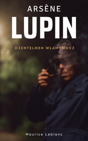 Arsène Lupin. Dżentelmen włamywacz