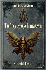 Twórcy żywych maszyn. Kroniki Światozbioru cz. 2