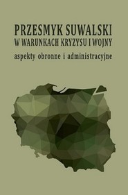 Przesmyk suwalski w warunkach kryzysu i wojny – aspekty obronne i administracyjne : (konferencja naukowa, Suwałki, 9-10 maja 2019 roku)