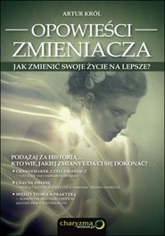 Opowieści zmieniacza. Jak zmienić swoje życie na lepsze?