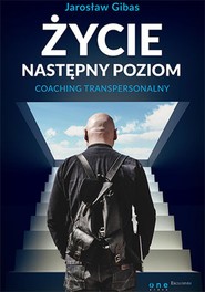 Życie. Następny poziom. Coaching transpersonalny