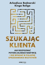 Szukając klienta. Jak rozpoznać potencjalnego nabywcę i nie wpadać w pułapkę sprzedawania wszystkim