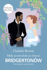 Mały przewodnik po świecie Bridgertonów. Cała prawda o czasach regencji /Bridgertonowie