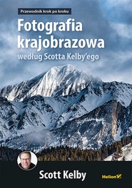 Fotografia krajobrazowa według Scotta Kelby'ego. Przewodnik krok po kroku