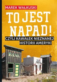 To jest napad! Czyli kawałek nieznanej historii Ameryki