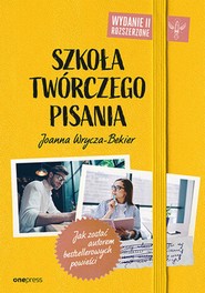 Szkoła twórczego pisania. Jak zostać autorem bestsellerowych powieści. Wydanie 2 rozszerzone