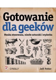 Gotowanie dla geeków. Nauka stosowana, niezłe sztuczki i wyżerka