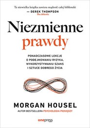 Niezmienne prawdy. Ponadczasowe lekcje o podejmowaniu ryzyka, wykorzystywaniu szans i sztuce dobrego życia