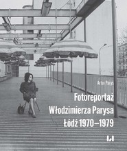 Fotoreportaż Włodzimierza Parysa: Łódź 1970-1979