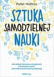 Sztuka samodzielnej nauki. Jak zdobyć dowolną umiejętność w krótszym czasie i jak pokierować własną edukacją