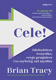 Cele! Zdobędziesz wszystko, czego pragniesz i to szybciej, niż myślisz. Wydanie III