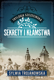 Trylogia szczecińska. Tom 1. Sekrety i kłamstwa