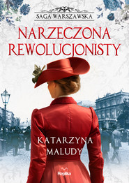 Narzeczona rewolucjonisty. Saga warszawska, tom 5