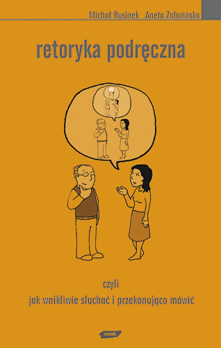 okładka Retoryka podręczna. Czyli jak wnikliwie słuchać i przekonująco mówić książka | Michał Rusinek, Aneta Załazińska