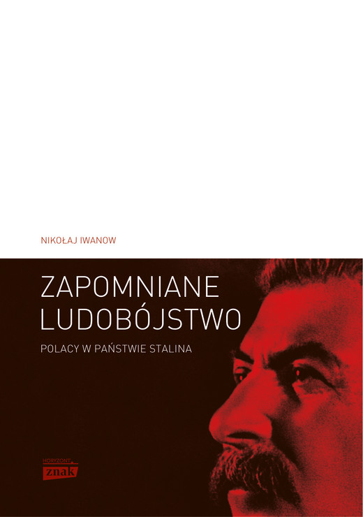 okładka Zapomniane ludobójstwo. Polacy w państwie Stalina. „Operacja polska” 1937–1938 książka | Nikołaj Iwanow