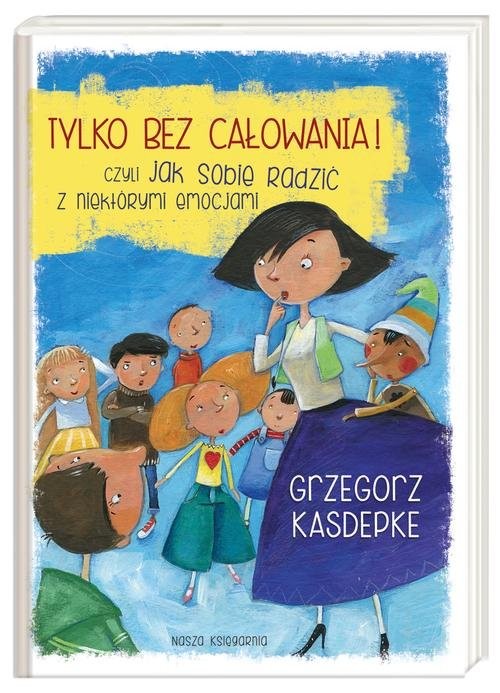 okładka Tylko bez całowania! Czyli jak sobie radzić z niektórymi emocjami książka | Grzegorz Kasdepke