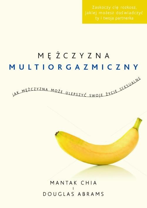 okładka Mężczyzna multiorgazmiczny. Jak mężczyzna może ulepszyć swoje życie seksualne książka | Mantak Chia, Douglas Abrams