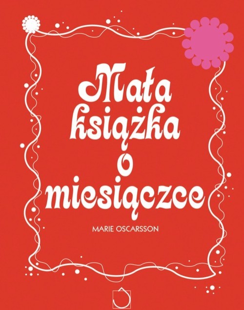 okładka Mała książka o miesiączce. Wszystko, co chcesz wiedzieć o miesiączce książka | Oscarsson Marie