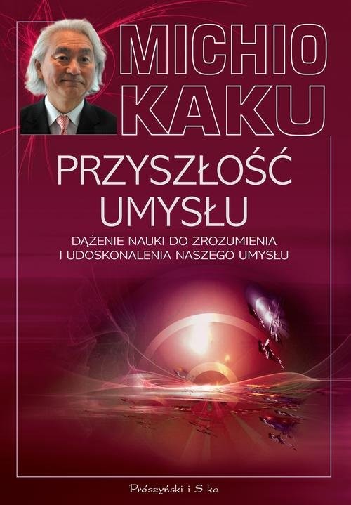 okładka Przyszłość umysłu. Dążenie nauki do zrozumienia i udoskonalenia naszego umysłu książka | Michio Kaku