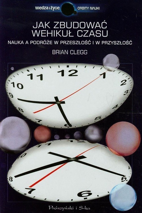 okładka Jak zbudować wehikuł czasu. Nauka a podróże w przeszłość i w przyszłość książka | Brian Clegg