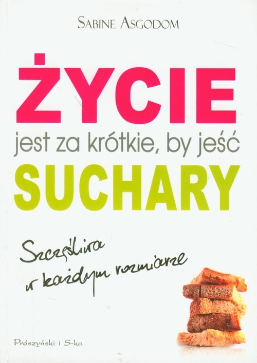 okładka Życie jest za krótkie by jeść suchary. Szczęśliwa w każdym rozmiarze książka | Asgodom Sabine