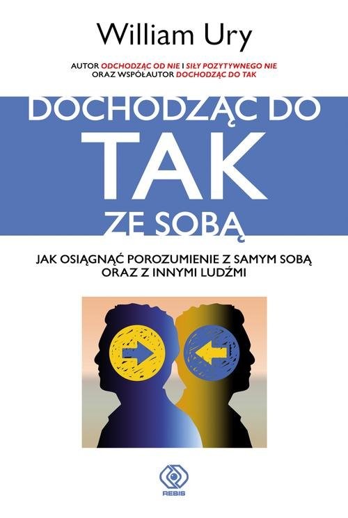 okładka Dochodząc do TAK ze sobą. Jak osiągnąć porozumienie z samym sobą oraz z innymi ludźmi książka | William Ury