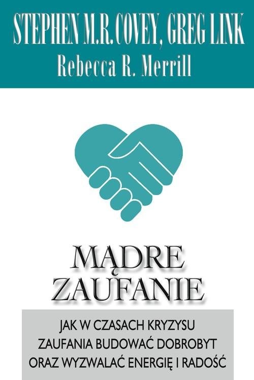 okładka Mądre zaufanie. Jak w czasach kryzysu zaufania budować dobrobyt oraz wyzwalać energię i radość książka | Stephen R. Covey, Greg Link, Rebec Merrill