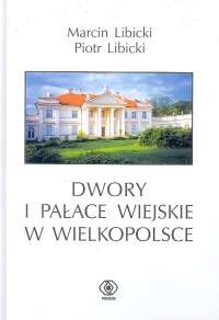 okładka Dwory i pałace wiejskie w Wielkopolsce książka | Marcin Libicki, Piotr Libicki