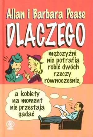 okładka Dlaczego mężczyźni nie potrafią robić dwóch rzeczy równocześnie, a kobiety na moment nie przestają gadać książka | Allan Pease, Barbara Pease
