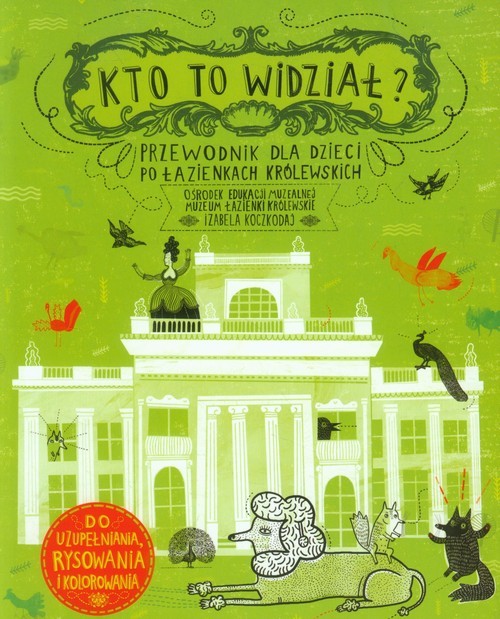 okładka Kto to widział? Przewodnik dla dzieci po Łazienkach Królewskich książka | Izabela Koczkodaj