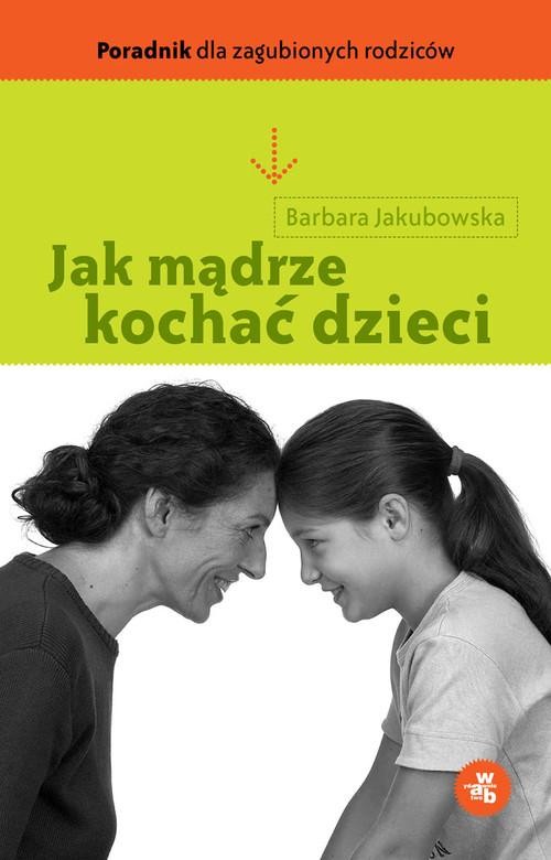 okładka Jak mądrze kochać dzieci książka | Barbara Jakubowska