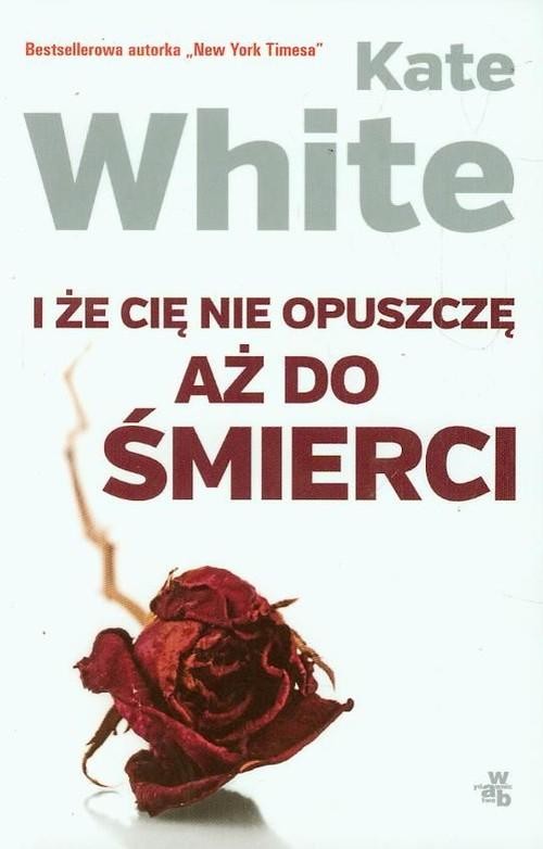 okładka I że Cię nie opuszczę aż do śmierci książka | White Kate