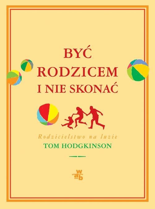 okładka Być rodzicem i nie skonać. Rodzicielstwo na luzie książka | Hodgkinson Tom