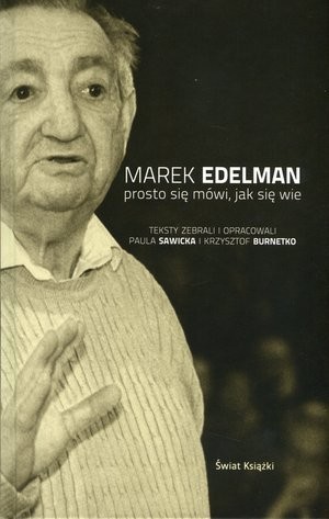 okładka Prosto się mówi, jak się wie książka | Marek Edelman, Krzysztof Burnetko, Paula Sawicka