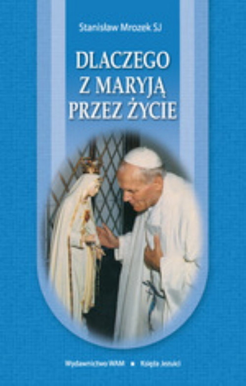 okładka Dlaczego z Maryją przez życie książka | Stanisław Mrozek