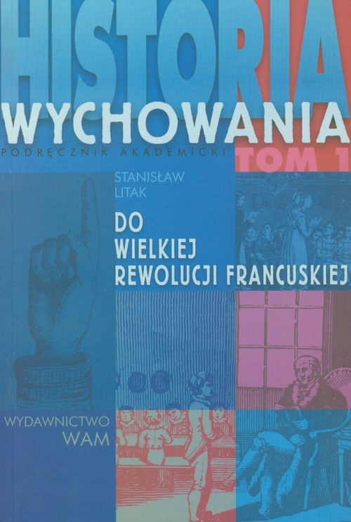 okładka Historia wychowania Tom 1 Do Wielkiej Rewolucji Francuskiej książka | Litak Stanisław