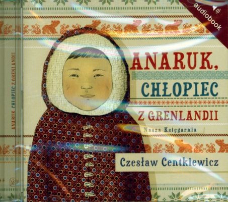 okładka Anaruk, chłopiec z Grenlandii. Audiobook książka | Czesław Centkiewicz