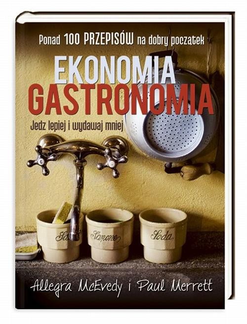 okładka Ekonomia gastronomia. Jedz lepiej i wydawaj mniej książka | Allegra McEvedy, Paul Merrett