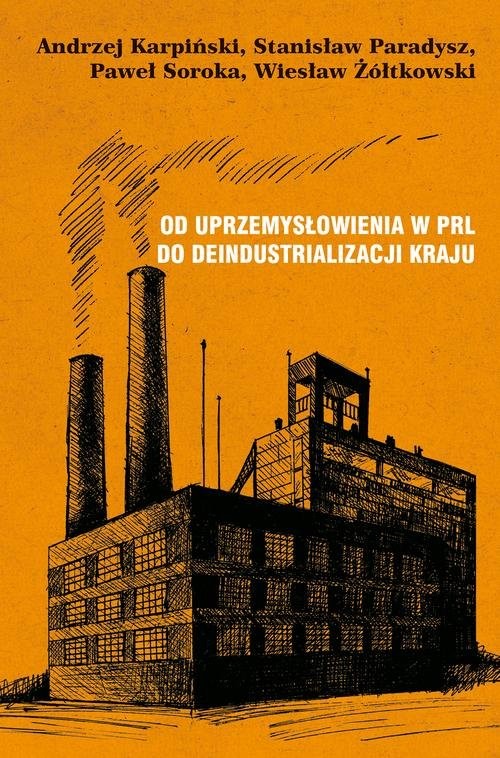 okładka Od uprzemysłowienia w PRL do deindustrializacji kraju książka | Andrzej Karpiński, Stanisław Paradysz, Soroka