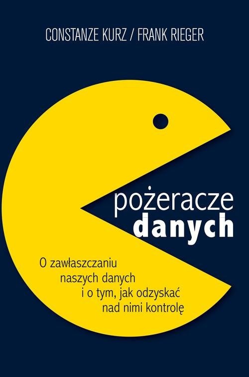 okładka Pożeracze danych. O zawłaszczaniu naszych danych i o tym, jak odzyskać nad nimi kontrolę książka | Constanze Kurz, Frank Rieger