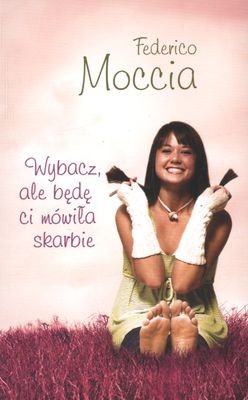 okładka Wybacz, ale będę ci mówiła skarbie książka | Federico Moccia