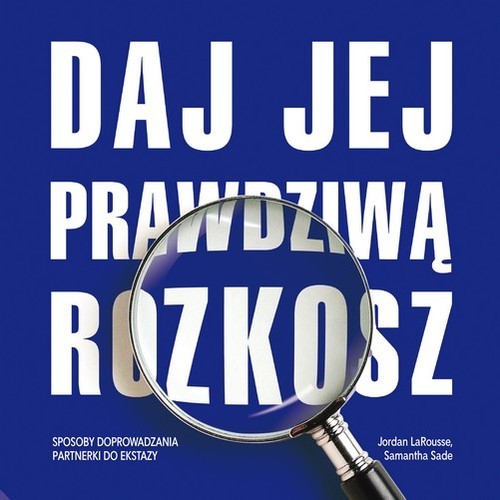okładka Daj jej prawdziwą rozkosz. Sposoby doprowadzania partnerki do ekstazy książka | Jordan Larousse, Samantha Sade