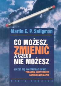 okładka Co możesz zmienić a czego nie możesz. Poradnik skutecznego samodoskonalenia książka | Martin E. P. Seligman