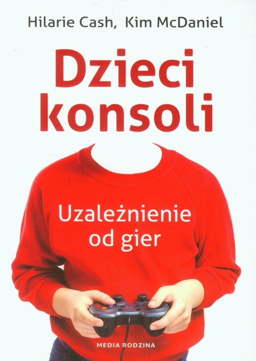 okładka Dzieci konsoli. Uzależnienie od gier książka | Hilarie Cash, Kim McDaniel