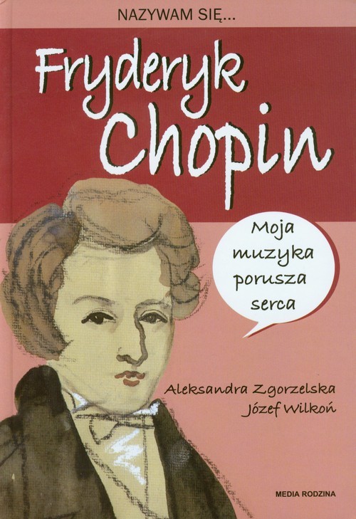 okładka Nazywam się Fryderyk Chopin książka | Aleksandra Zgorzelska, Józef Wilkoń