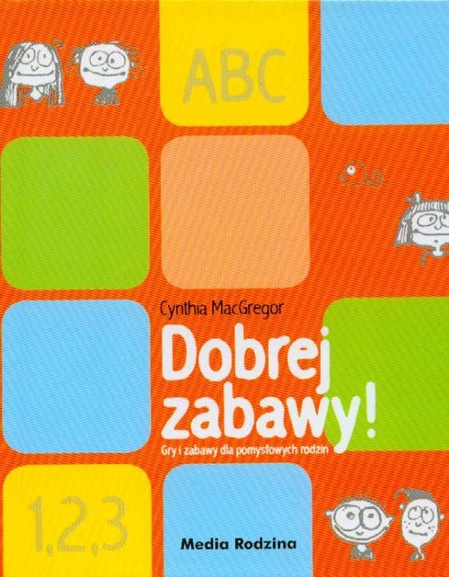 okładka Dobrej zabawy. Gry i zabawy dla pomysłowych rodzin książka | Cynthia MacGregor