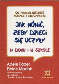 okładka Jak mówić, żeby dzieci się uczyły w domu i w szkole książka | Adele Faber, Elaine Mazlish