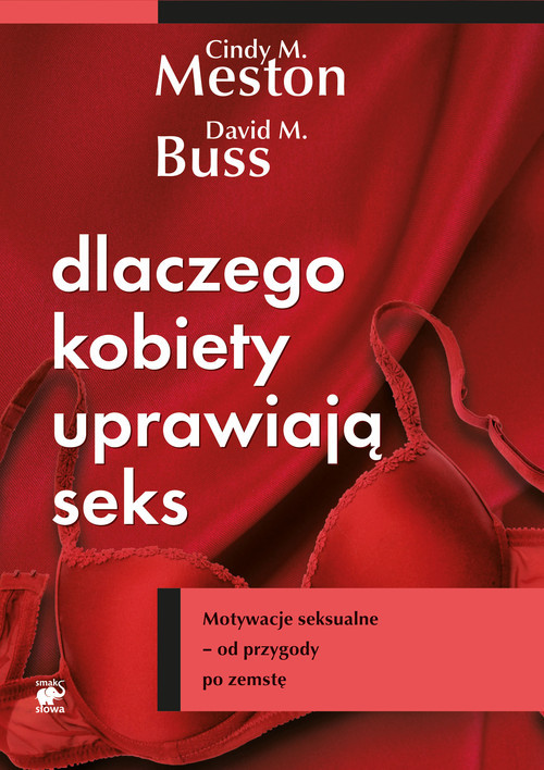 okładka Dlaczego kobiety uprawiają seks Motywacje seksualne - od przygody po zemstę książka | Cindy M. Meston, David M. Buss
