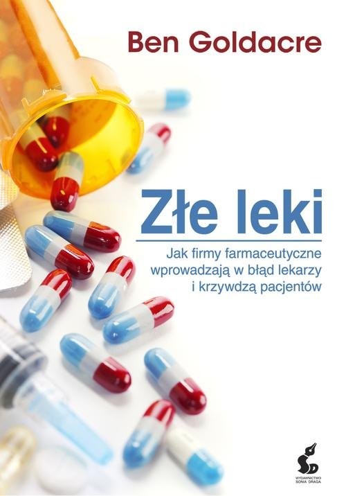 okładka Złe leki. Jak firmy farmaceutyczne wprowadzają w błąd lekarzy i krzywdzą pacjentów książka | Ben Goldacre