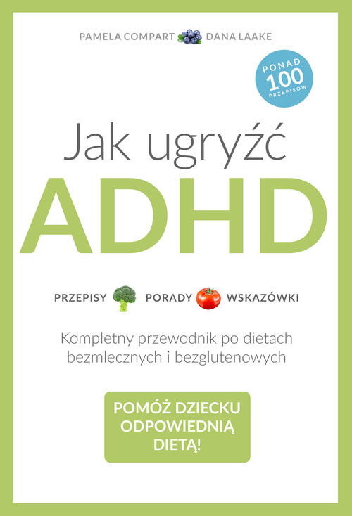 okładka Jak ugryźć ADHD. Przepisy. Porady. Wskazówki. Kompletny przewodnik po dietach bezmlecznych i bezglutenowych książka | Dana Laake, Pamela Compart